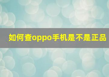 如何查oppo手机是不是正品