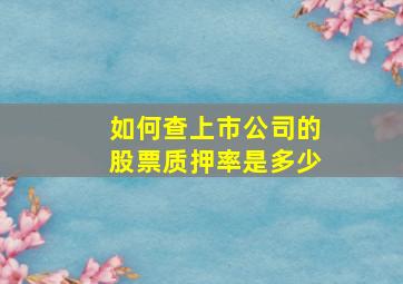 如何查上市公司的股票质押率是多少