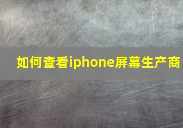 如何查看iphone屏幕生产商