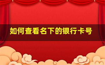 如何查看名下的银行卡号