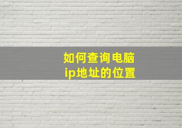 如何查询电脑ip地址的位置