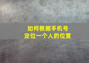 如何根据手机号定位一个人的位置