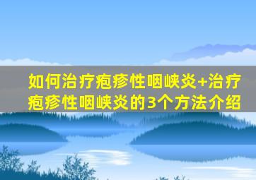 如何治疗疱疹性咽峡炎+治疗疱疹性咽峡炎的3个方法介绍