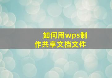 如何用wps制作共享文档文件