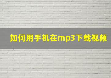 如何用手机在mp3下载视频