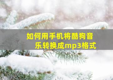 如何用手机将酷狗音乐转换成mp3格式