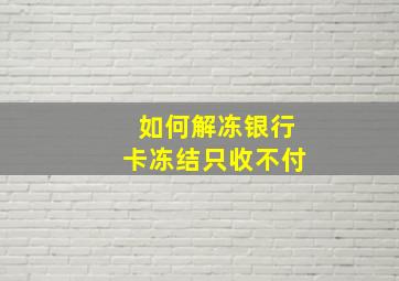 如何解冻银行卡冻结只收不付