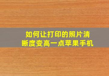 如何让打印的照片清晰度变高一点苹果手机