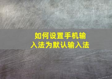 如何设置手机输入法为默认输入法