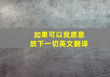 如果可以我愿意放下一切英文翻译