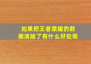 如果把王者荣耀的数据清除了有什么好处呢