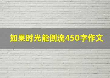 如果时光能倒流450字作文