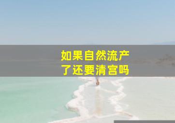 如果自然流产了还要清宫吗