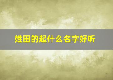 姓田的起什么名字好听