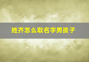 姓齐怎么取名字男孩子