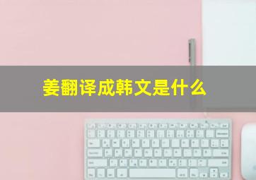 姜翻译成韩文是什么