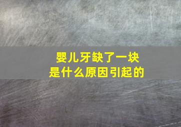 婴儿牙缺了一块是什么原因引起的