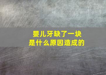 婴儿牙缺了一块是什么原因造成的