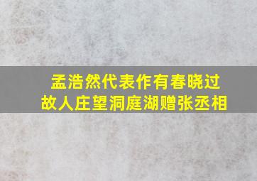 孟浩然代表作有春晓过故人庄望洞庭湖赠张丞相