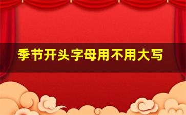 季节开头字母用不用大写