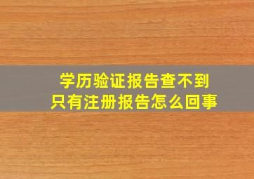 学历验证报告查不到只有注册报告怎么回事