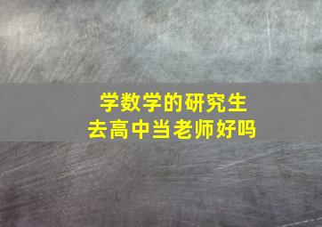 学数学的研究生去高中当老师好吗