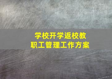 学校开学返校教职工管理工作方案