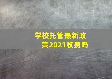 学校托管最新政策2021收费吗