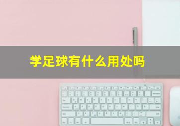 学足球有什么用处吗