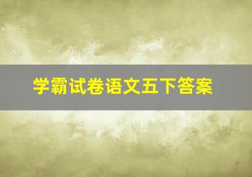 学霸试卷语文五下答案