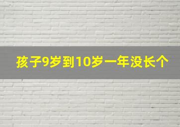 孩子9岁到10岁一年没长个