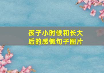 孩子小时候和长大后的感慨句子图片