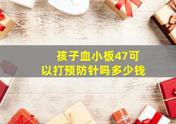 孩子血小板47可以打预防针吗多少钱