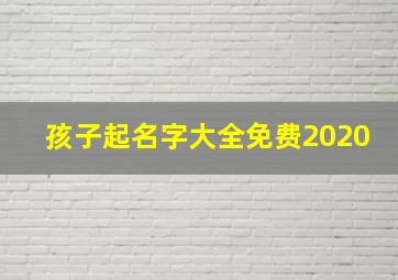 孩子起名字大全免费2020