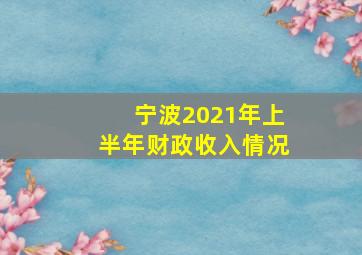 宁波2021年上半年财政收入情况