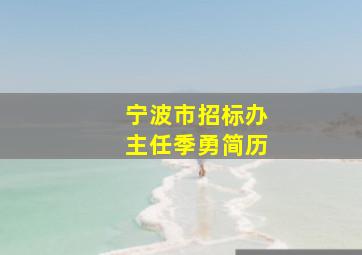 宁波市招标办主任季勇简历