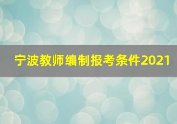 宁波教师编制报考条件2021