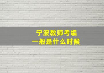 宁波教师考编一般是什么时候