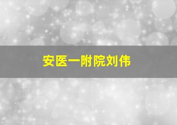 安医一附院刘伟