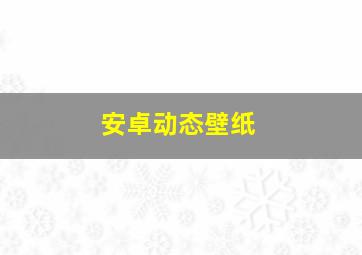 安卓动态壁纸