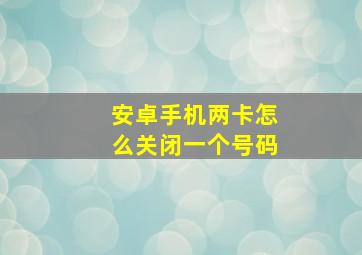 安卓手机两卡怎么关闭一个号码