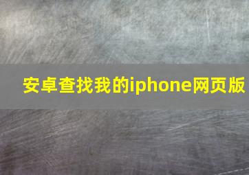 安卓查找我的iphone网页版