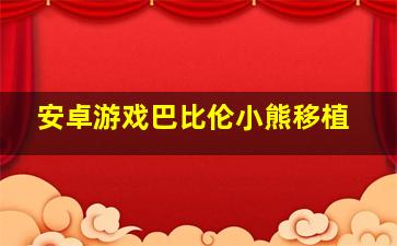 安卓游戏巴比伦小熊移植