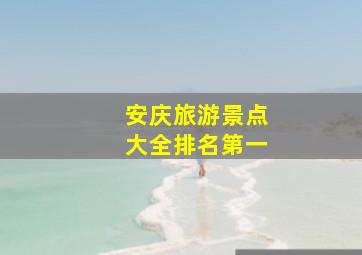 安庆旅游景点大全排名第一