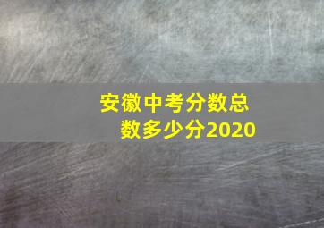 安徽中考分数总数多少分2020