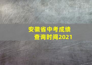 安徽省中考成绩查询时间2021