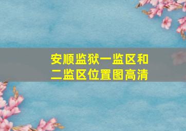 安顺监狱一监区和二监区位置图高清