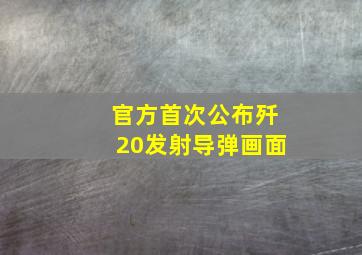 官方首次公布歼20发射导弹画面