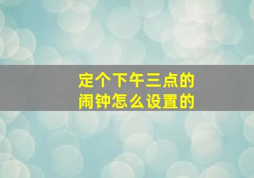 定个下午三点的闹钟怎么设置的