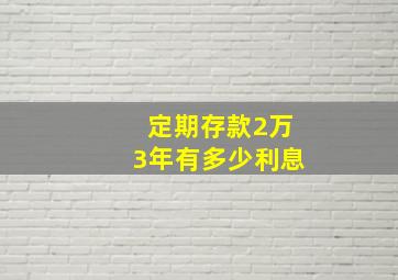 定期存款2万3年有多少利息